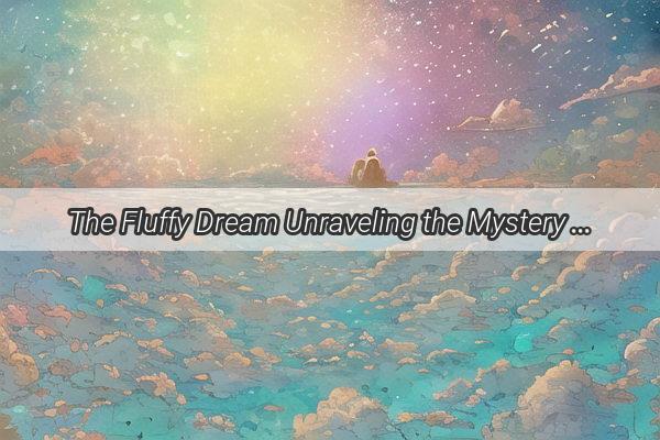 The Fluffy Dream Unraveling the Mystery of the CottonClad Night